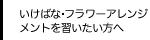 いけばな・フラワーアレンジメントを習いたい方へ